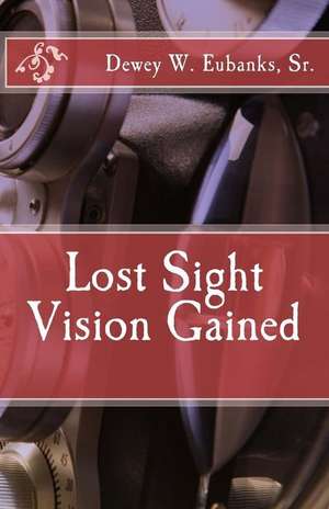 Lost Sight Vision Gained de Eubanks Sr, Dr Dewey W.