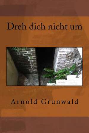 Dreh Dich Nicht Um de Arnold Grunwald