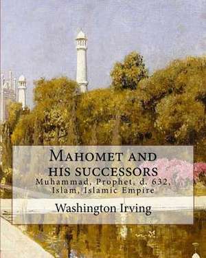 Mahomet and His Successors. by de Washington Irving