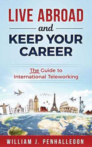 Live Abroad and Keep Your Job de Penhallegon, William J.