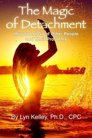 The Magic of Detachment de Lyn Kelley Ph. D.