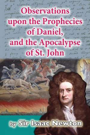 Observations Upon the Prophecies of Daniel, and the Apocalypse of St. John de Sir Isaac Newton