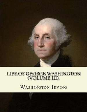 Life of George Washington. by de Washington Irving