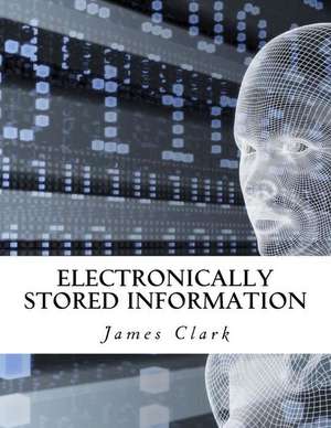 Electronically Stored Information de James Clark