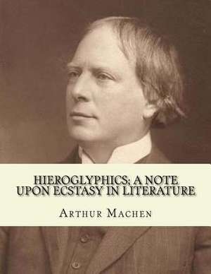 Hieroglyphics; A Note Upon Ecstasy in Literature. by de Arthur Machen