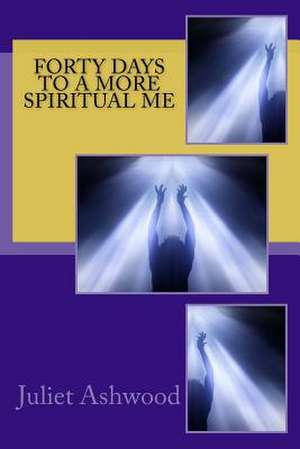 Forty Days to a More Spiritual Me de Ashwood, Juliet