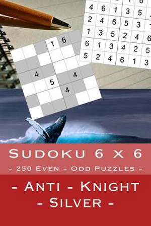 Sudoku 6 X 6 - 250 Even - Odd Puzzles - Anti - Knight - Silver de Pitenko, Andrii