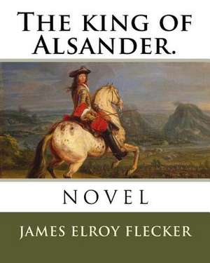 The King of Alsander. de James Elroy Flecker