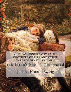 Old-Fashioned Fairy Tales. Brothers of Pity and Other Tales of Beasts and Men. by de Juliana Horatia Ewing