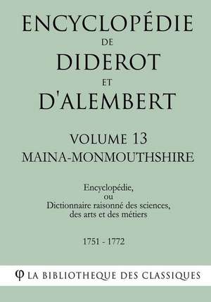 Encyclopedie de Diderot Et D'Alembert - Volume 13 - Maina-Monmouthshire de La Bibliotheque Des Classiques