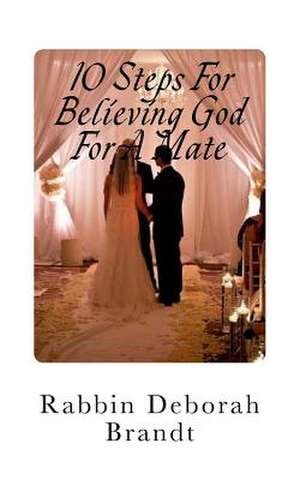 10 Steps for Believing God for a Mate de Brandt, Rabbin Deborah