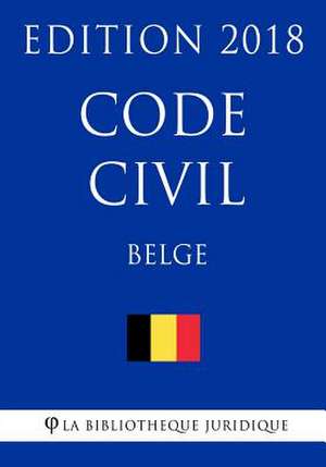 Code Civil Belge - Edition 2018 de La Bibliotheque Juridique