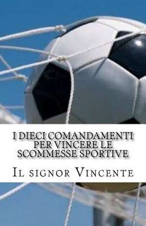 I Dieci Comandamenti Per Vincere Le Scommesse Sportive de Il Signor Vincente