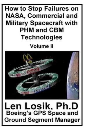 How to Stop Failures on NASA, Commercial and Military Spacecraft with Phm and Cbm Technologies Volume II de Len Losik Ph. D.