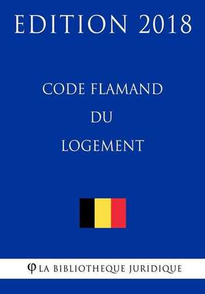 Code Flamand Du Logement - Edition 2018 de La Bibliotheque Juridique