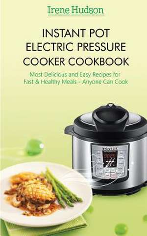 Instant Pot Electric Pressure Cooker Cookbook de Hudson, Irene