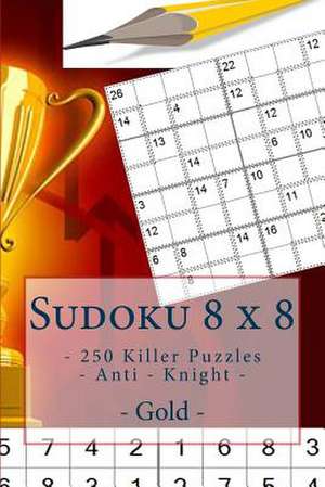 Sudoku 8 X 8 - 250 Killer Puzzles - Anti - Knight - Gold de Pitenko, Andrii