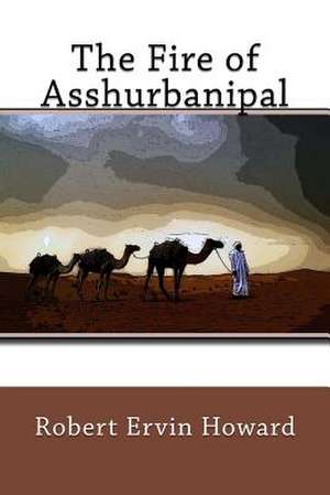 The Fire of Asshurbanipal de Robert Ervin Howard