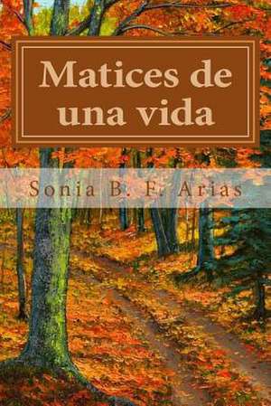 Matices de Una Vida de Sonia B. F. Arias