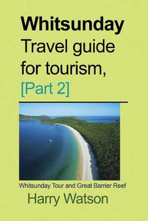 Whitsunday Travel Guide for Tourism, [Part 2] de Harry Watson