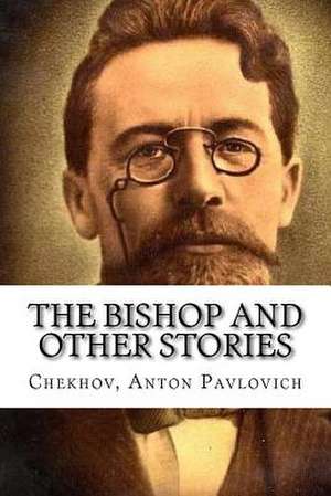 The Bishop and Other Stories de Anton Pavlovich, Chekhov