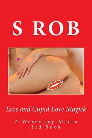 Eros and Cupid Love Magick de S. Rob