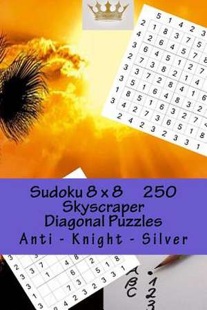 Sudoku 8 X 8 - 250 Skyscraper Diagonal Puzzles - Anti - Knight - Silver de Pitenko, Andrii