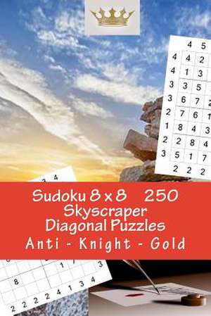 Sudoku 8 X 8 - 250 Skyscraper Diagonal Puzzles - Anti - Knight - Gold de Pitenko, Andrii