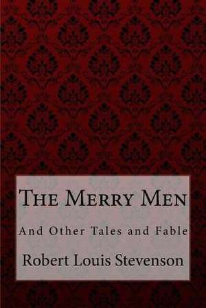 The Merry Men, and Other Tales and Fables Robert Louis Stevenson de Robert Louis Stevenson