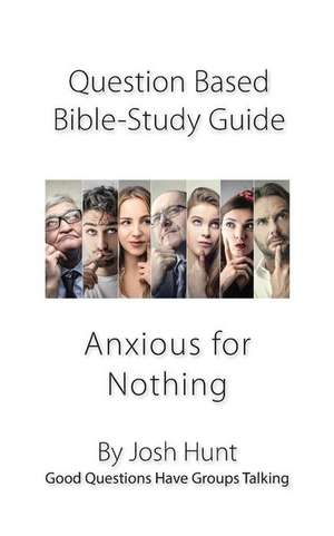 Question-Based Bible Study Guide -- Anxious for Nothing de Josh Hunt