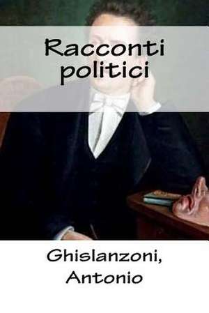 Racconti Politici de Antonio, Ghislanzoni