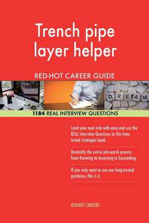 Trench Pipe Layer Helper Red-Hot Career Guide; 1184 Real Interview Questions de Careers, Red-Hot