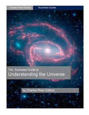 The Illustrated Guide to Understanding Astrophysics and the Universe de Charles River Editors