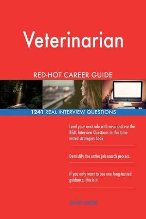 Veterinarian Red-Hot Career Guide; 1241 Real Interview Questions de Careers, Red-Hot