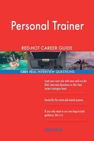 Personal Trainer Red-Hot Career Guide; 1301 Real Interview Questions de Careers, Red-Hot