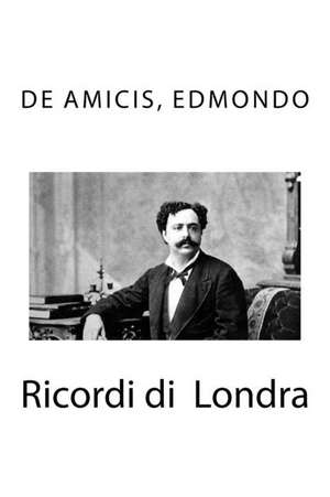 Ricordi Di Londra de Edmondo, De Amicis