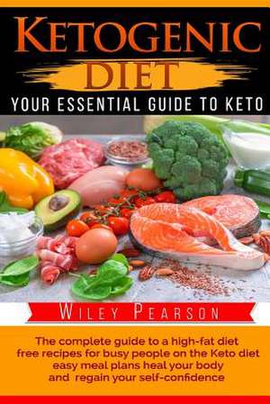 Ketogenic Diet the Complete Guide to a High-Fat Diet de Pearson, Wiley