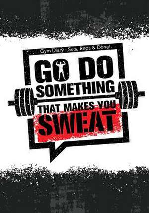 Gym Diary - Sets, Reps & Done! Go Do Something That Make You Sweat de Bowers, Jonathan