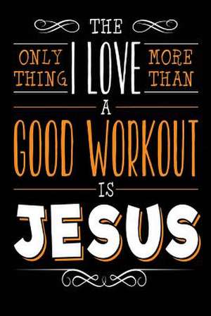 The Only Thing I Love More Than a Good Workout Is Jesus de Publishing, Creative Juices