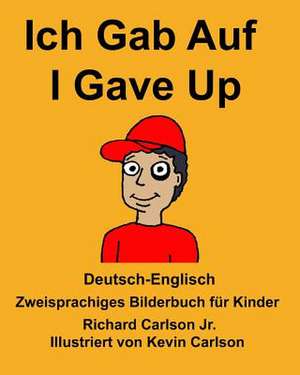 Deutsch-Englisch Ich Gab Auf/I Gave Up Zweisprachiges Bilderbuch Fur Kinder de Richard Carlson Jr