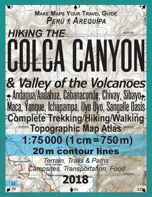 Hiking the Colca Canyon & Valley of the Volcanoes Peru Arequipa Complete Trekking/Hiking/Walking Topographic Map Atlas Andagua/Andahua, Cabanaconde, C de Mazitto, Sergio