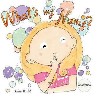 What's My Name? Anastazia de Tiina Walsh