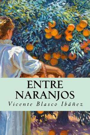 Entre Naranjos (Spanish Edition) de Vicente Blasco Ibanez