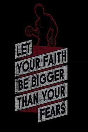 Let Your Faith Be Bigger Than Your Fears de Publishing, Creative Juices