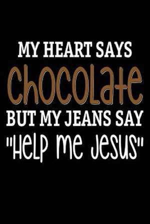 My Heart Says Chocolate But My Jeans Say "Help Me Jesus" de Publishing, Creative Juices