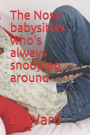 The Nosy Babysitter Who's Always Snooping Around de D. Mae Ward