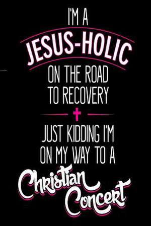 I'm a Jesus-Holic on the Road to Recovery Just Kidding I'm on My Way to a Christ de Publishing, Creative Juices