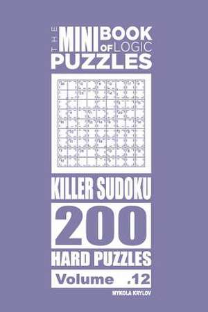 The Mini Book of Logic Puzzles - Killer Sudoku 200 Hard (Volume 12) de Krylov, Mykola