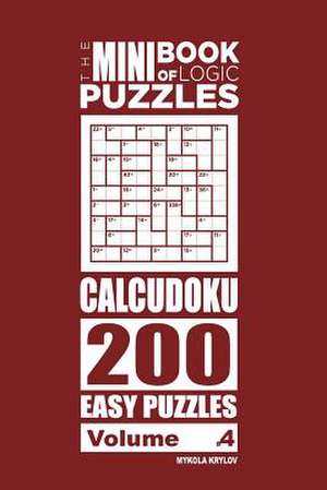 The Mini Book of Logic Puzzles - Calcudoku 200 Easy (Volume 4) de Krylov, Mykola