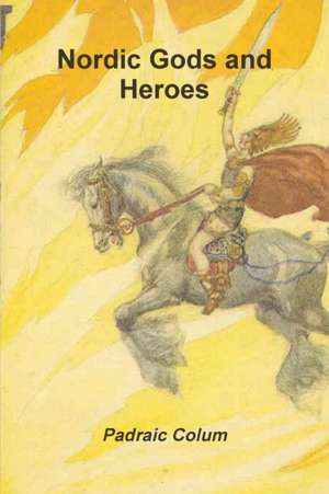 Nordic Gods and Heroes de Padraic Colum